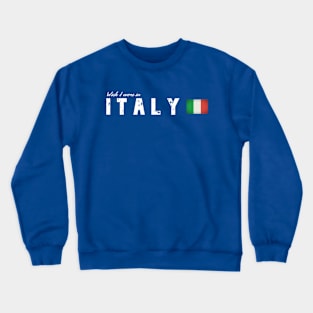 Wish I were in Italy Crewneck Sweatshirt